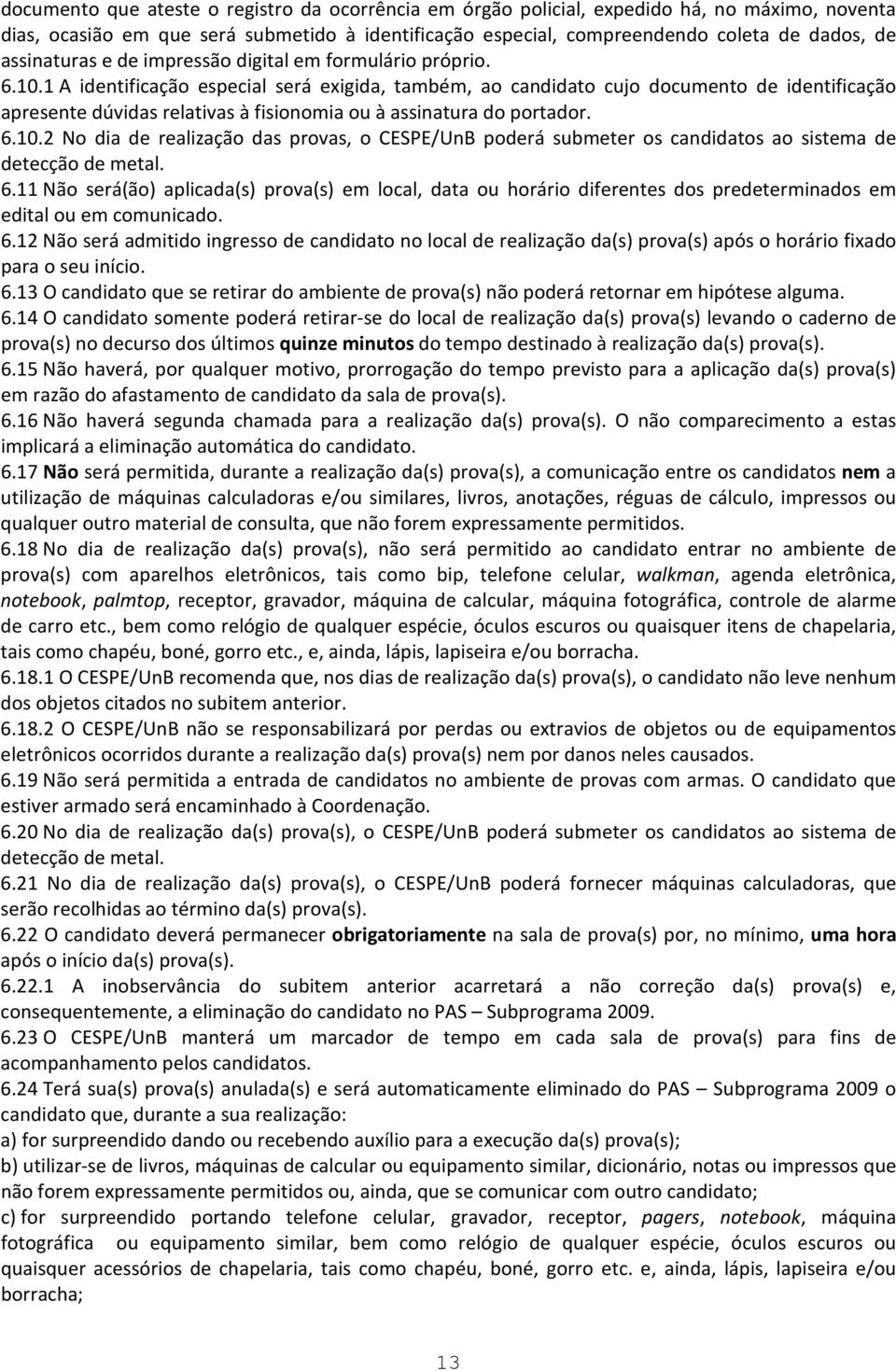 1 A identificação especial será exigida, também, ao candidato cujo documento de identificação apresente dúvidas relativas à fisionomia ou à assinatura do portador. 6.10.