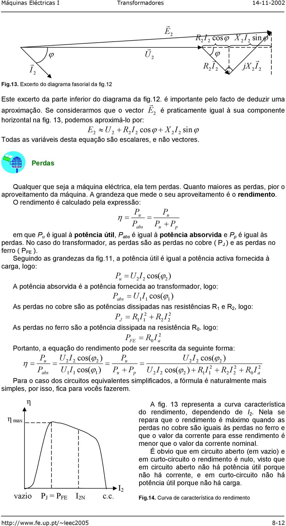 E r cosϕ sinϕ erds Qulquer que sej máquin elécric, el em perds. Quno miores s perds, pior o proveimeno d máquin. A grndez que mede o seu proveimeno é o rendimeno.