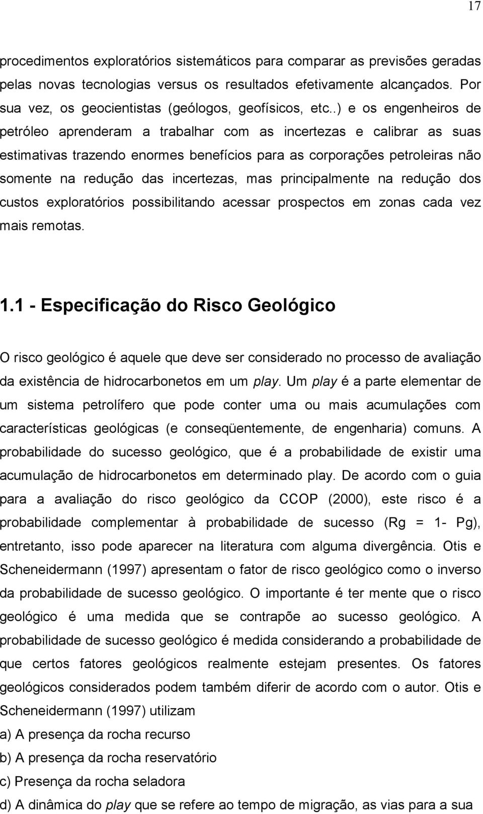 .) e os engenheiros de petróleo aprenderam a trabalhar com as incertezas e calibrar as suas estimativas trazendo enormes benefícios para as corporações petroleiras não somente na redução das