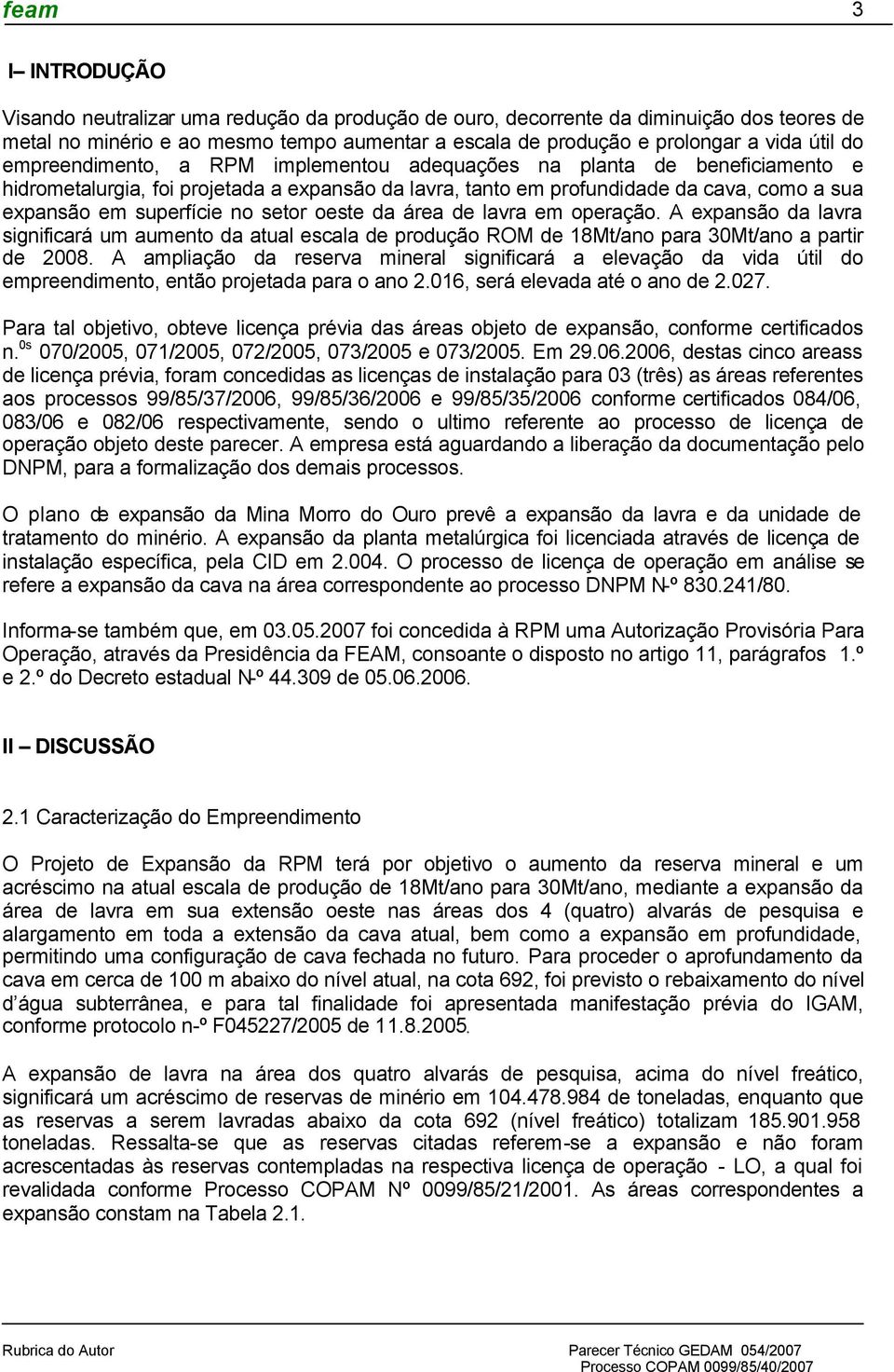 setor oeste da área de lavra em operação. A expansão da lavra significará um aumento da atual escala de produção ROM de 18Mt/ano para 30Mt/ano a partir de 2008.