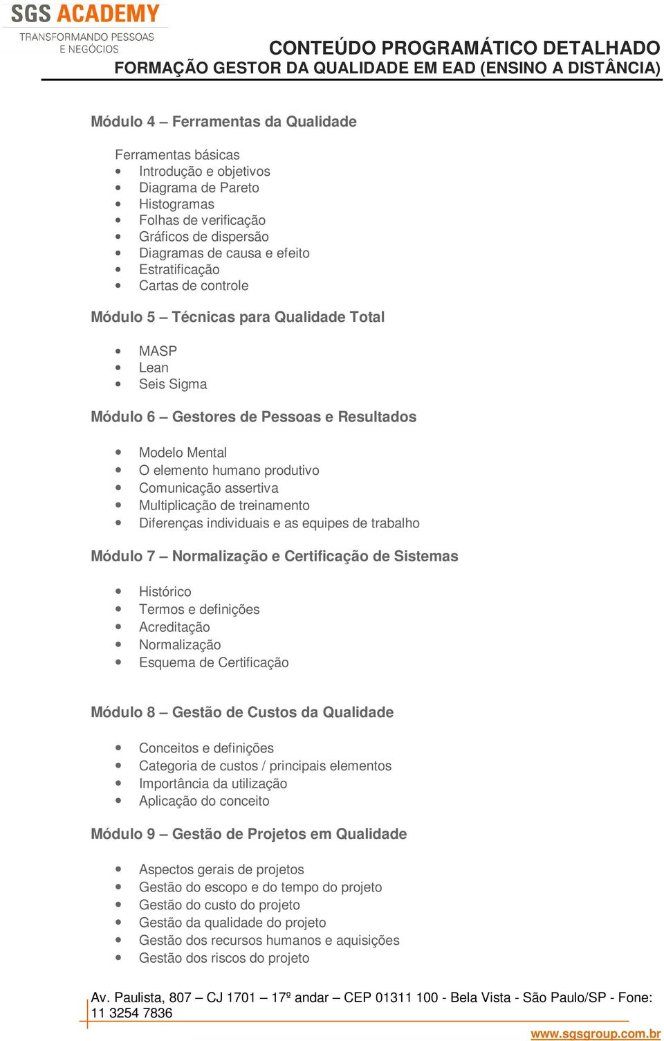 de treinamento Diferenças individuais e as equipes de trabalho Módulo 7 Normalização e Certificação de Sistemas Histórico Termos e definições Acreditação Normalização Esquema de Certificação Módulo 8