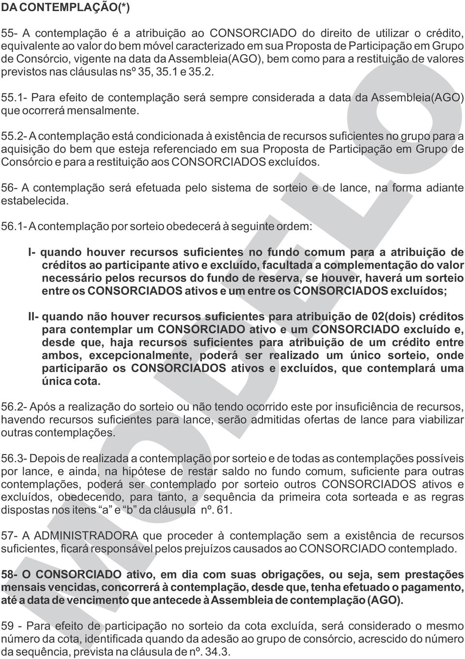 1- Para efeito de contemplação será sempre considerada a data da Assembleia(AGO) que ocorrerá mensalmente. 55.