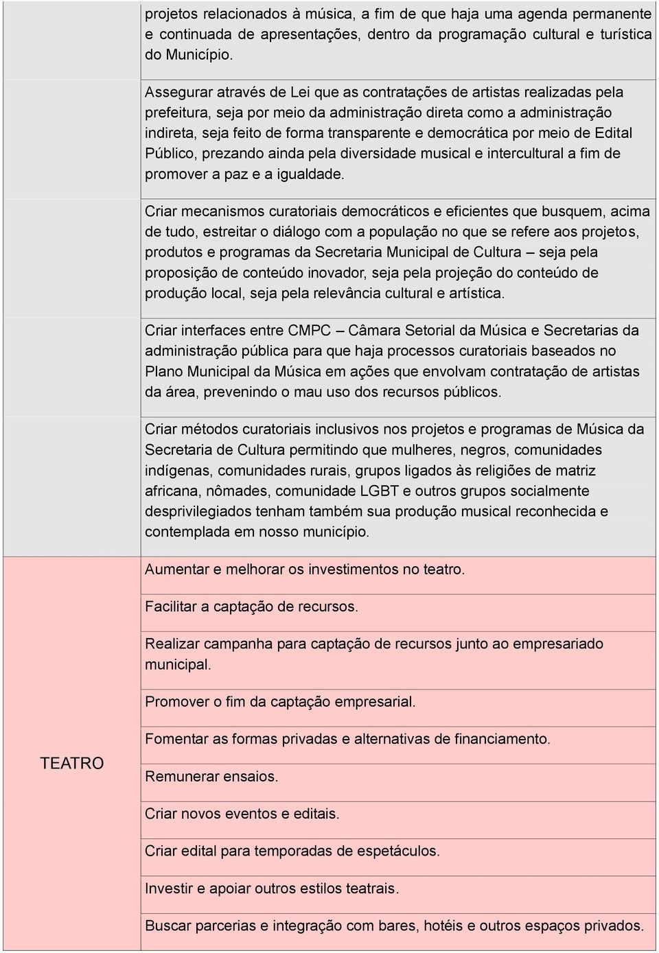 democrática por meio de Edital Público, prezando ainda pela diversidade musical e intercultural a fim de promover a paz e a igualdade.