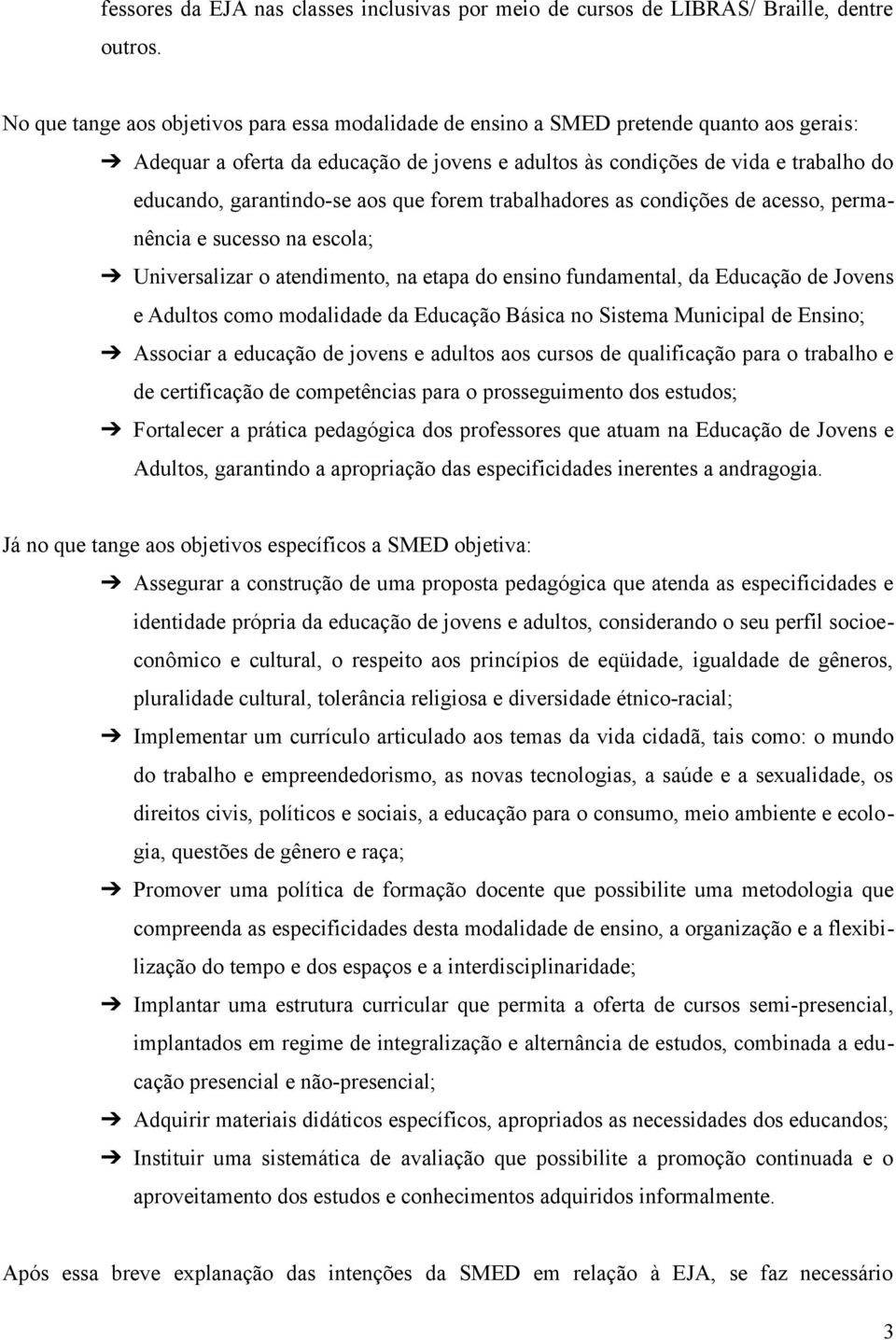 garantindo-se aos que forem trabalhadores as condições de acesso, permanência e sucesso na escola; Universalizar o atendimento, na etapa do ensino fundamental, da Educação de Jovens e Adultos como