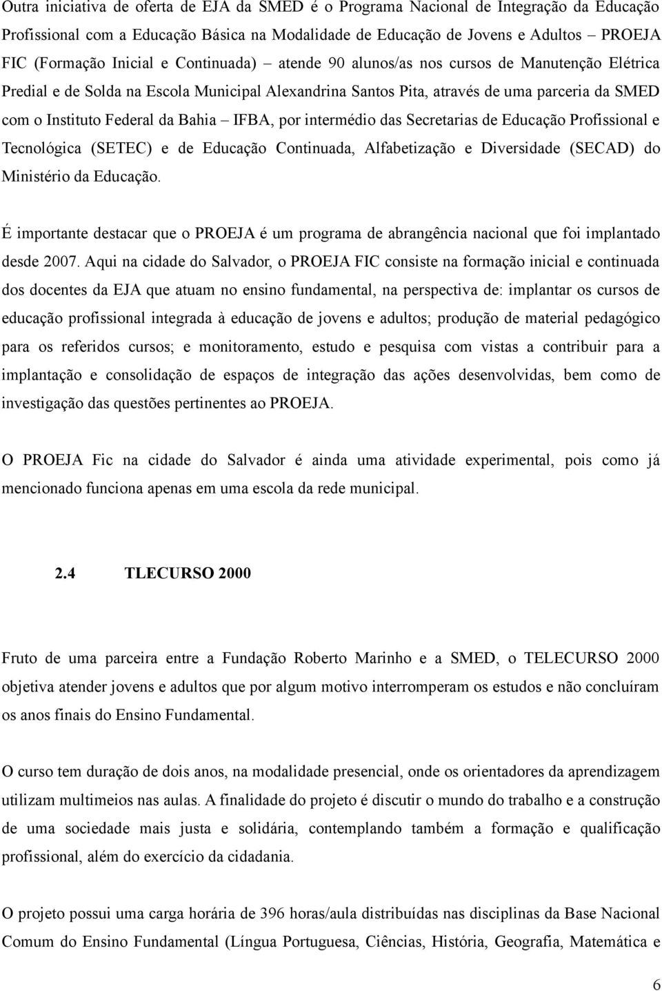 IFBA, por intermédio das Secretarias de Educação Profissional e Tecnológica (SETEC) e de Educação Continuada, Alfabetização e Diversidade (SECAD) do Ministério da Educação.