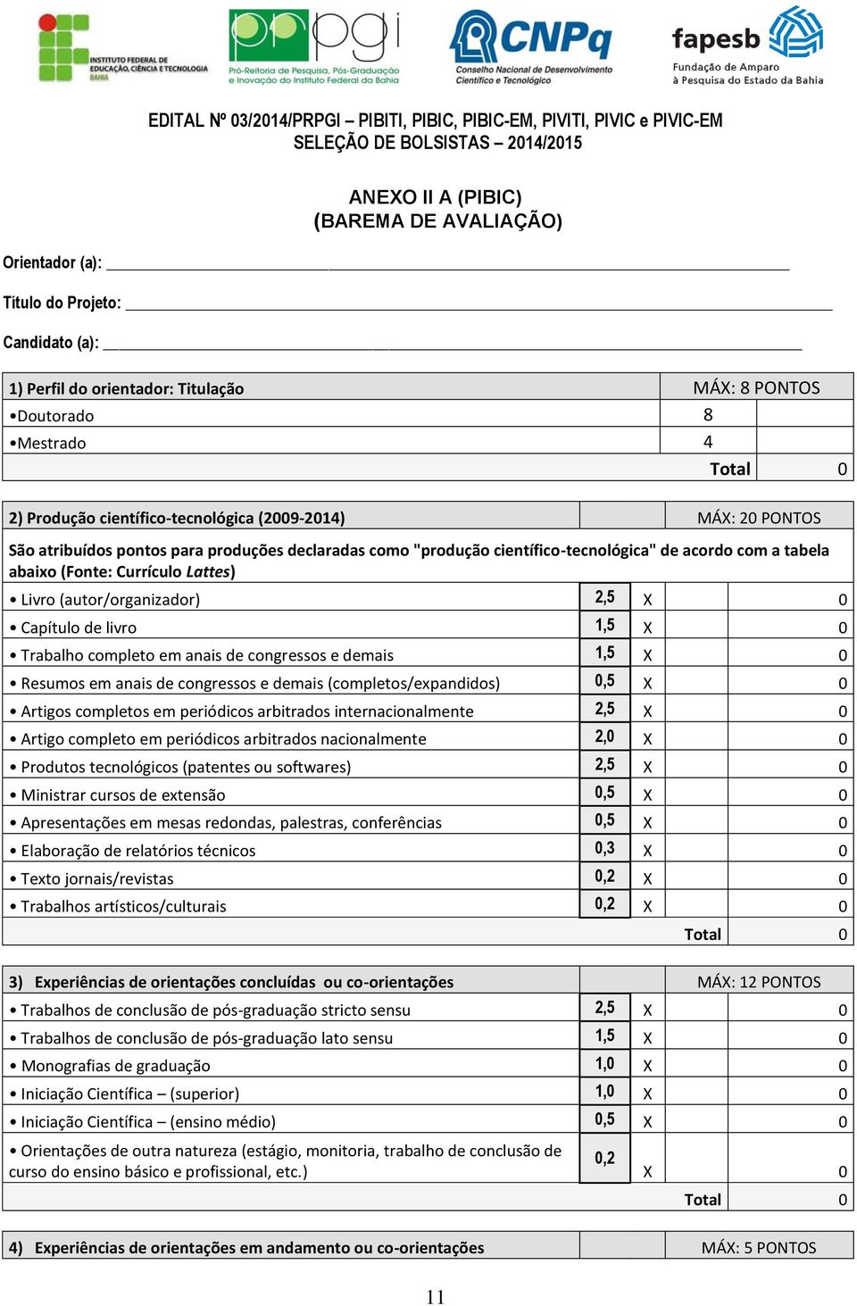 científico-tecnológica" de acordo com a tabela abaixo (Fonte: Currículo Lattes) Livro (autor/organizador) 2,5 X 0 Capítulo de livro 1,5 X 0 Trabalho completo em anais de congressos e demais 1,5 X 0