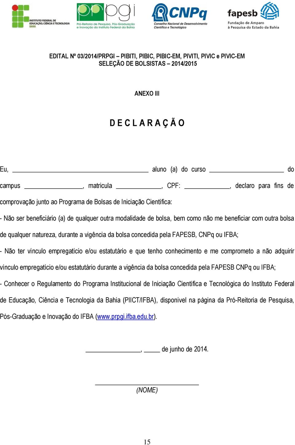 natureza, durante a vigência da bolsa concedida pela FAPESB, CNPq ou IFBA; - Não ter vínculo empregatício e/ou estatutário e que tenho conhecimento e me comprometo a não adquirir vínculo empregatício