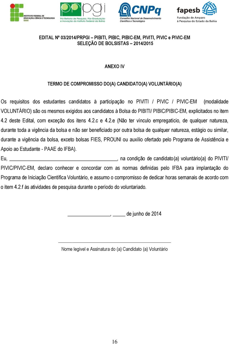 2 deste Edital, com exceção dos itens 4.2.c e 4.2.e (Não ter vínculo empregatício, de qualquer natureza, durante toda a vigência da bolsa e não ser beneficiado por outra bolsa de qualquer natureza,