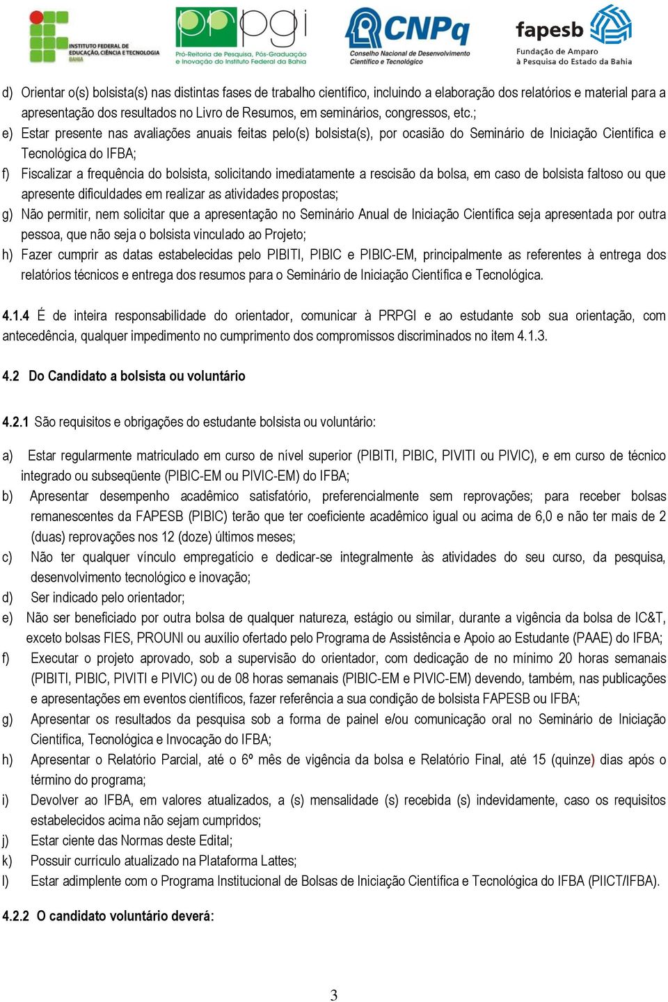 ; e) Estar presente nas avaliações anuais feitas pelo(s) bolsista(s), por ocasião do Seminário de Iniciação Científica e Tecnológica do IFBA; f) Fiscalizar a frequência do bolsista, solicitando