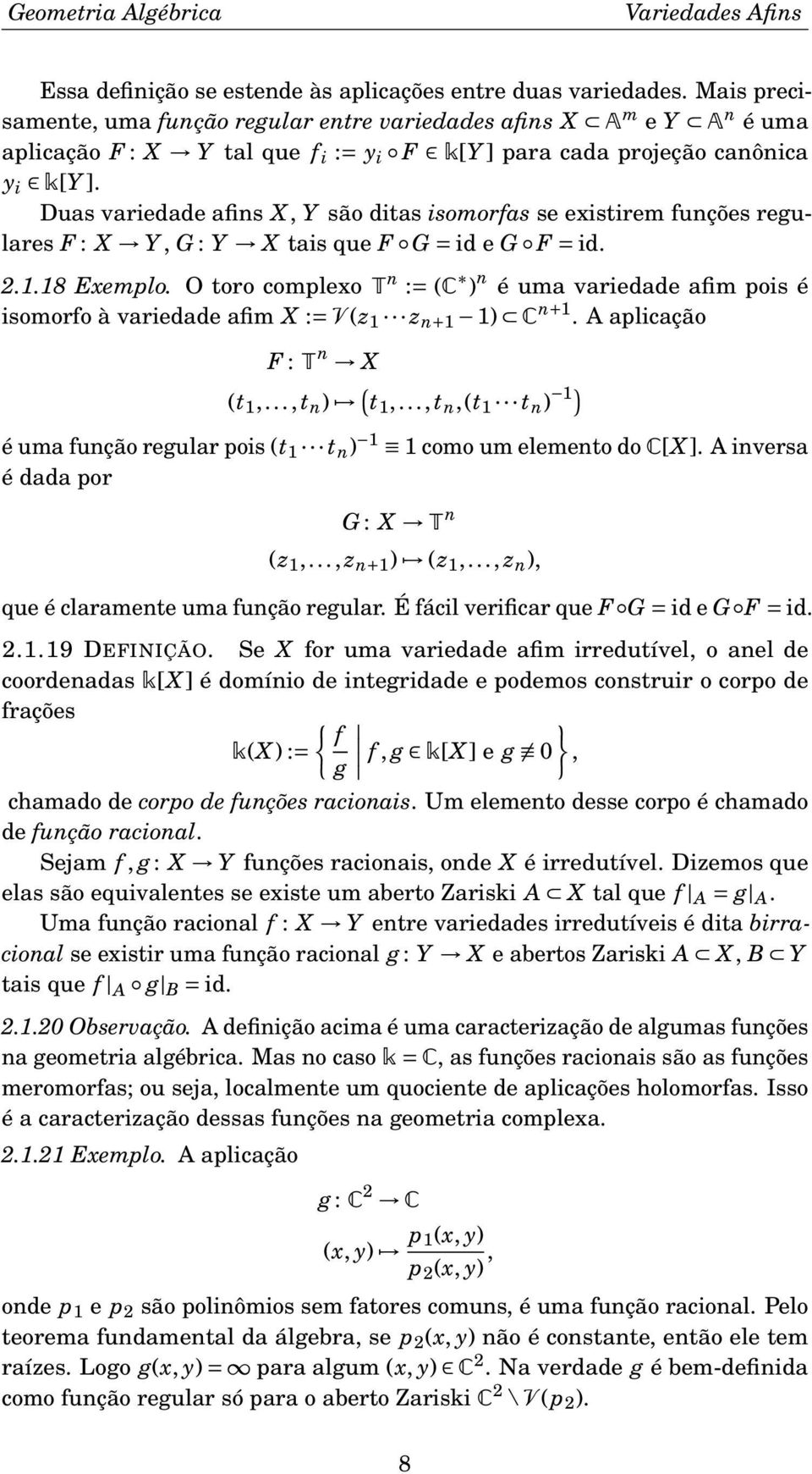 Duas variedade afins X, Y são ditas isomorfas se existirem funções regulares F : X Y, G : Y X tais que F G = id e G F = id. 2.1.18 Exemplo.