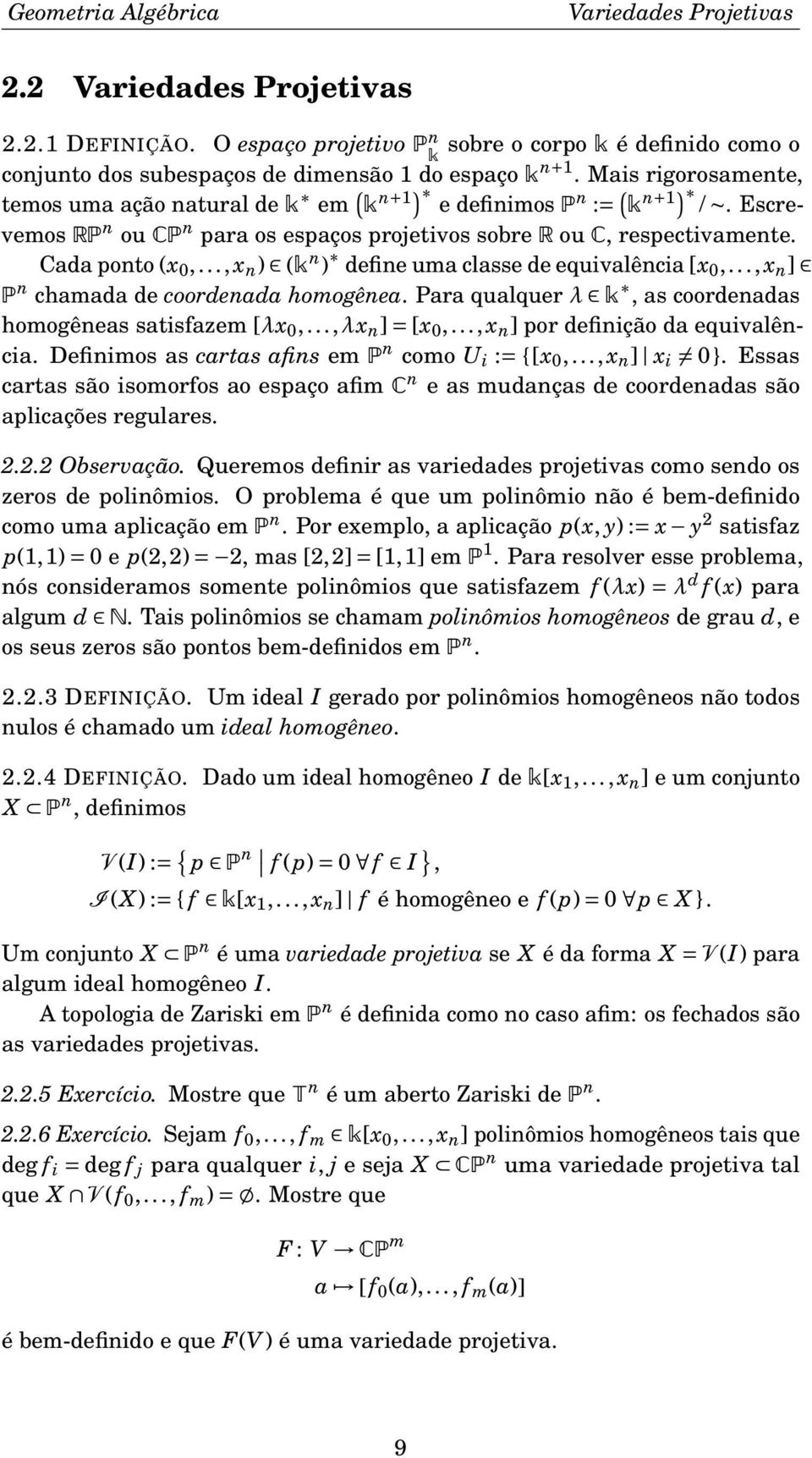 .., x n ) (k n ) define uma classe de equivalência [x 0,..., x n ] P n chamada de coordenada homogênea. Para qualquer λ k, as coordenadas homogêneas satisfazem [λx 0,...,λx n ] = [x 0,.