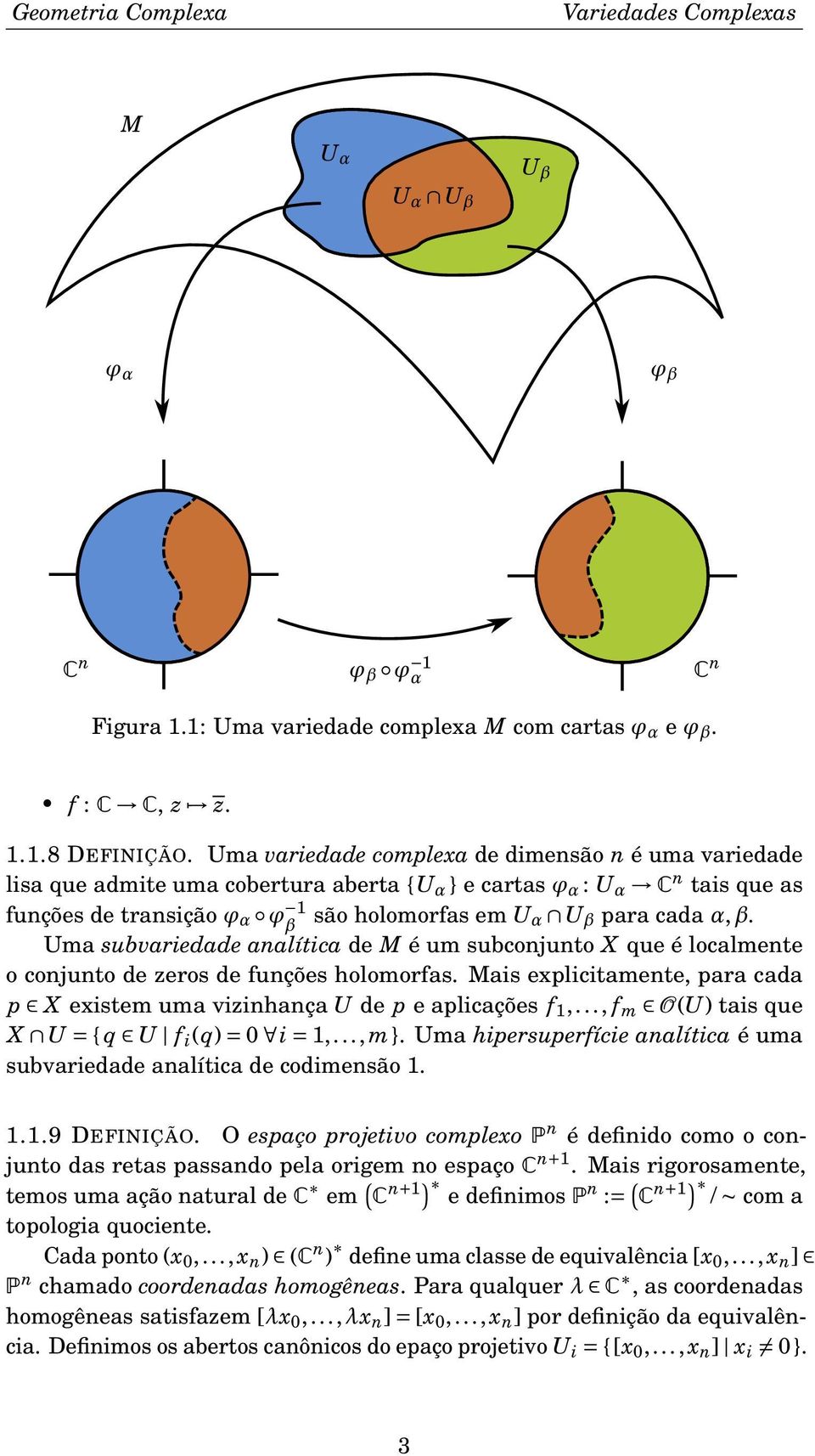 α,β. Uma subvariedade analítica de M é um subconjunto X que é localmente o conjunto de zeros de funções holomorfas. Mais explicitamente, para cada p X existem uma vizinhança U de p e aplicações f 1,.