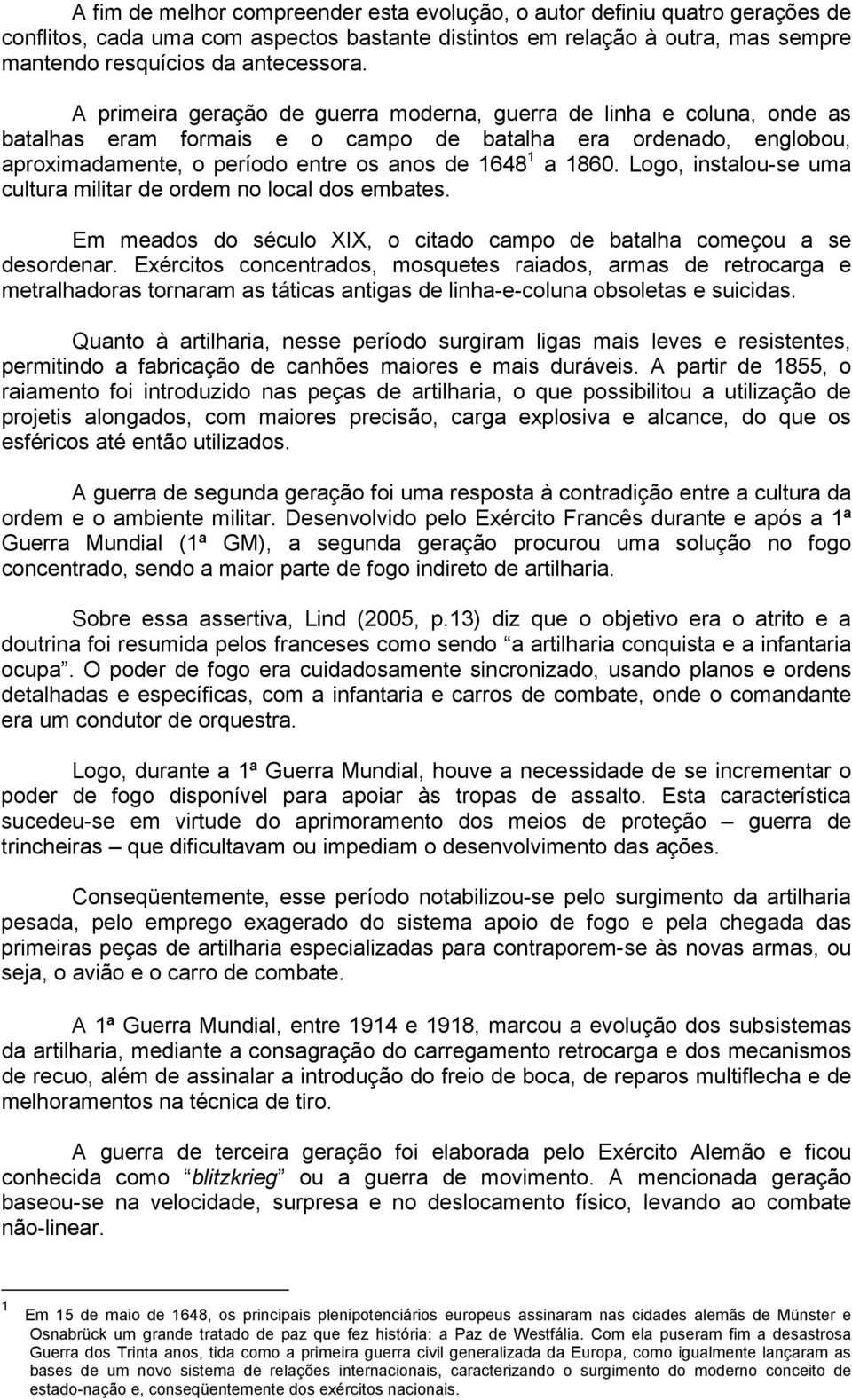 Logo, instalou-se uma cultura militar de ordem no local dos embates. Em meados do século XIX, o citado campo de batalha começou a se desordenar.