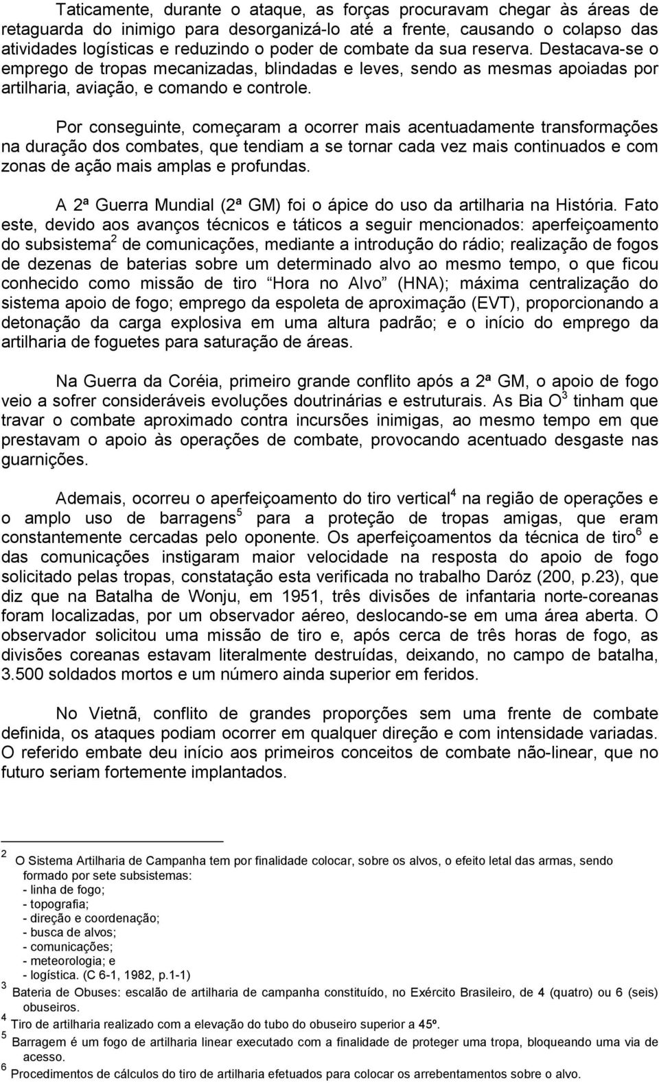 Por conseguinte, começaram a ocorrer mais acentuadamente transformações na duração dos combates, que tendiam a se tornar cada vez mais continuados e com zonas de ação mais amplas e profundas.