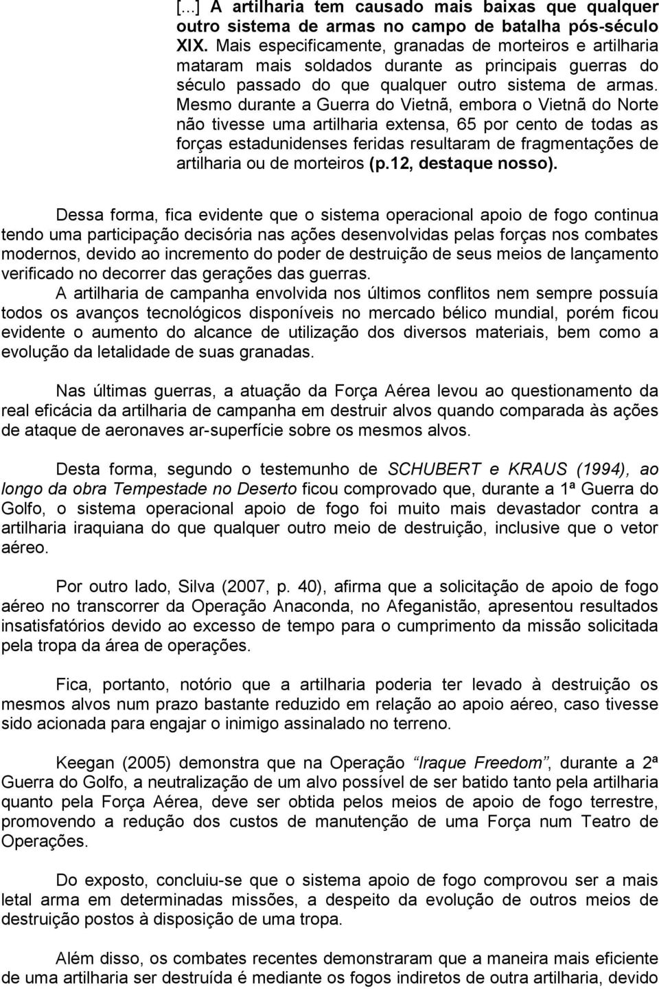 Mesmo durante a Guerra do Vietnã, embora o Vietnã do Norte não tivesse uma artilharia extensa, 65 por cento de todas as forças estadunidenses feridas resultaram de fragmentações de artilharia ou de