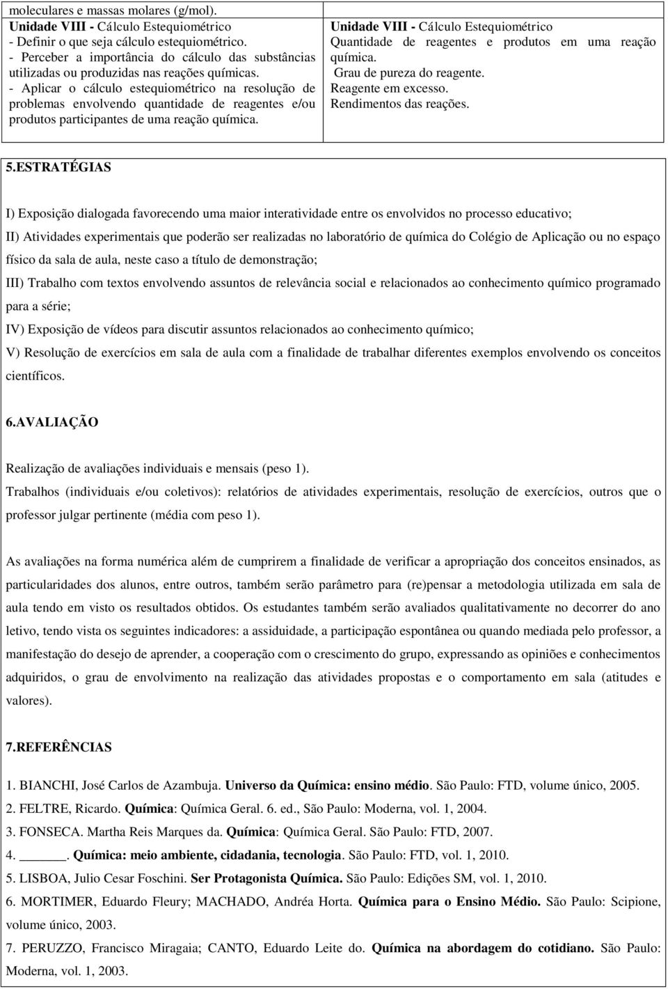 - Aplicar o cálculo estequiométrico na resolução de problemas envolvendo quantidade de reagentes e/ou produtos participantes de uma reação química.