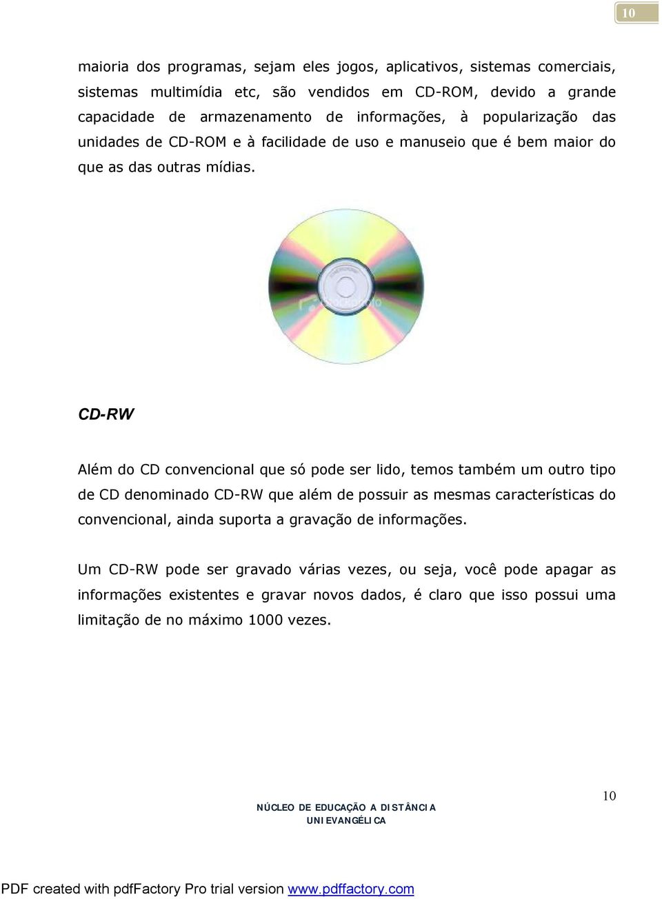 CD-RW Além do CD convencional que só pode ser lido, temos também um outro tipo de CD denominado CD-RW que além de possuir as mesmas características do convencional, ainda