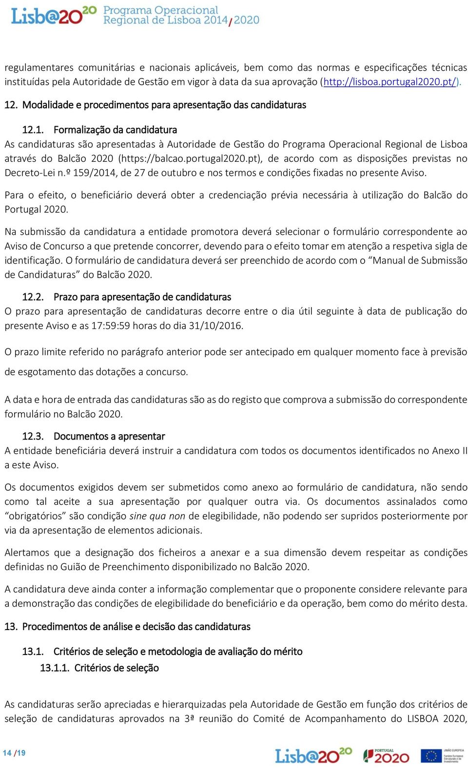 portugal2020.pt), de acordo com as disposições previstas no Decreto-Lei n.º 159/2014, de 27 de outubro e nos termos e condições fixadas no presente Aviso.
