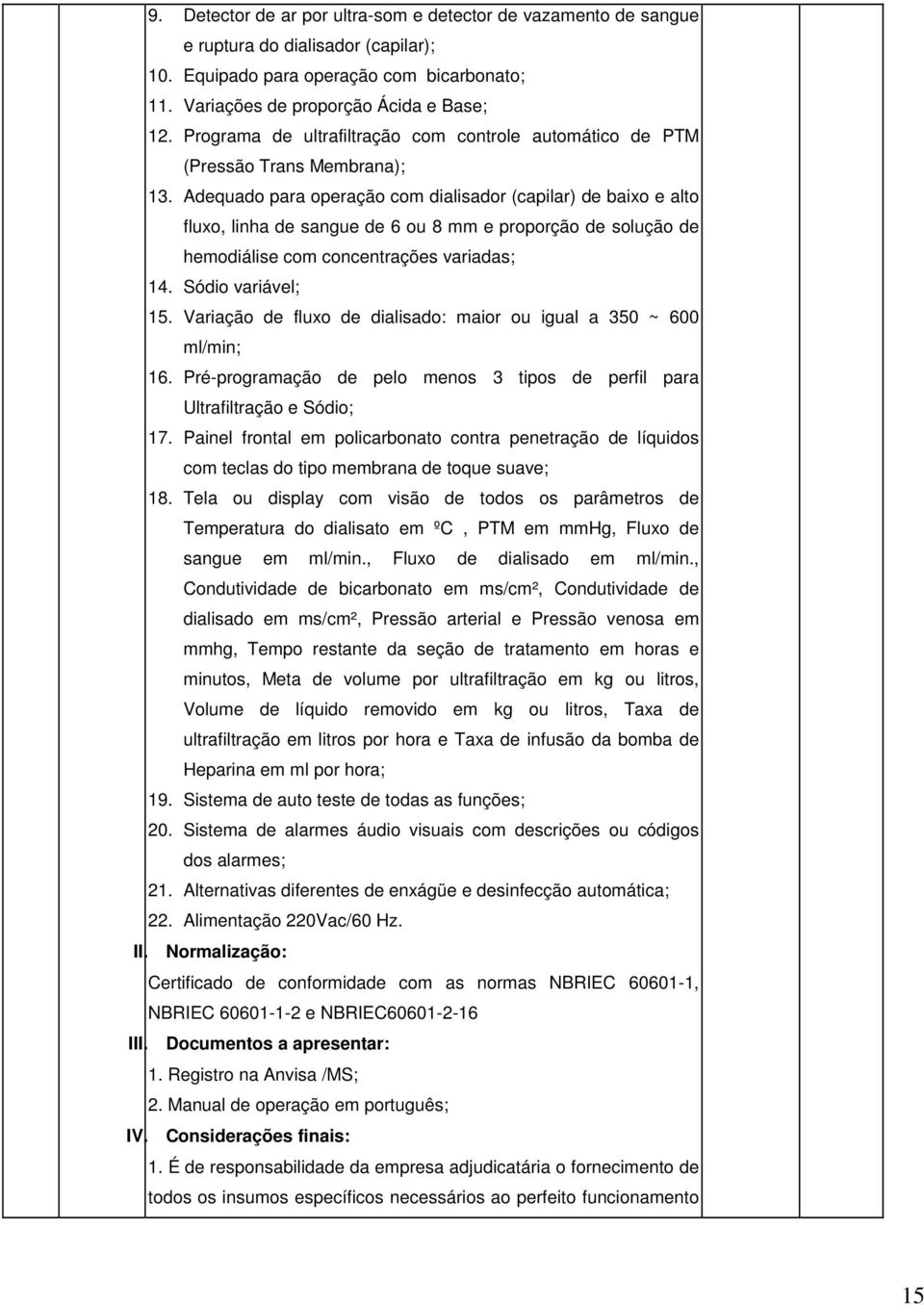 Adequado para operação com dialisador (capilar) de baixo e alto fluxo, linha de sangue de 6 ou 8 mm e proporção de solução de hemodiálise com concentrações variadas; 14. Sódio variável; 15.