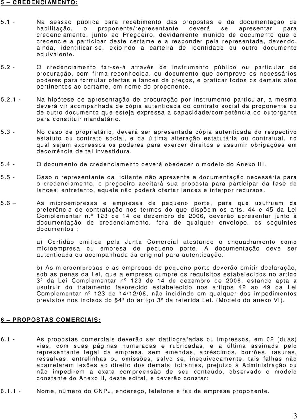 ente m uni do de doc um ento que o c redenc i e a parti c i par des te c ertam e e a res ponder pel a repres entada, devendo, ainda, identificar-se, exibindo a carteira de identidade ou outro