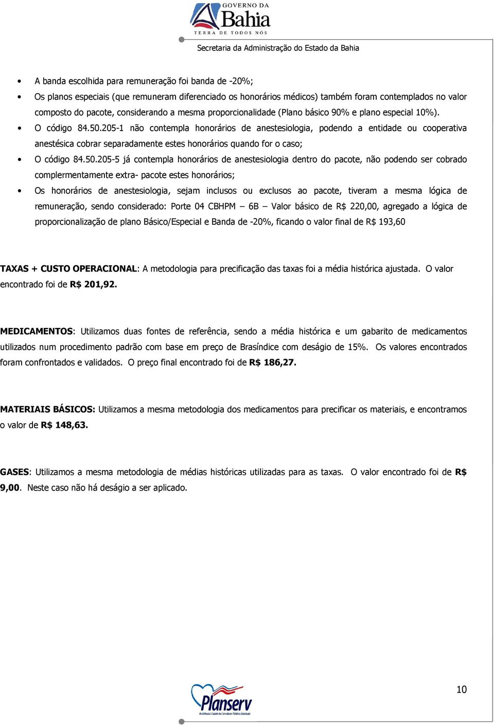 205-1 não contempla honorários de anestesiologia, podendo a entidade ou cooperativa anestésica cobrar separadamente estes honorários quando for o caso; O código 84.50.