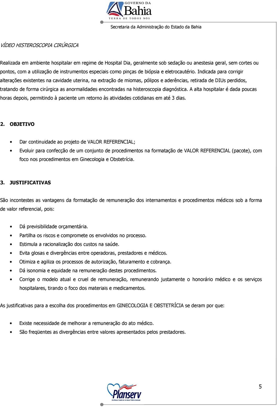 Indicada para corrigir alterações existentes na cavidade uterina, na extração de miomas, pólipos e aderências, retirada de DIUs perdidos, tratando de forma cirúrgica as anormalidades encontradas na