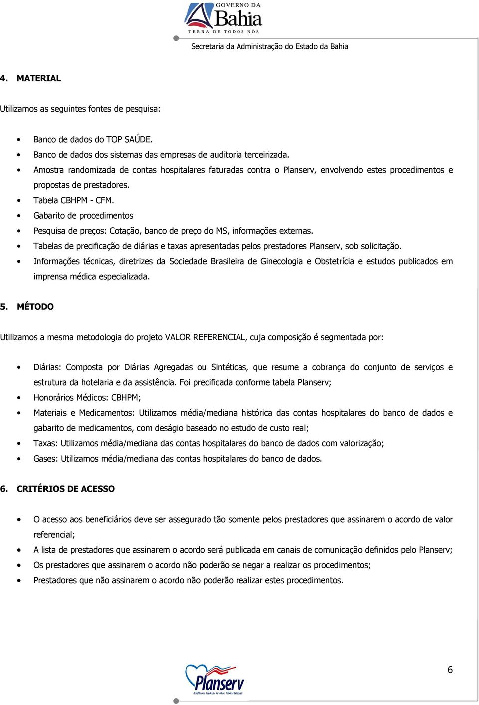 Gabarito de procedimentos Pesquisa de preços: Cotação, banco de preço do MS, informações externas. Tabelas de precificação de diárias e taxas apresentadas pelos prestadores Planserv, sob solicitação.