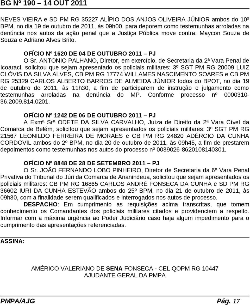 ANTONIO PALHANO, Diretor, em exercício, de Secretaria da 2ª Vara Penal de Icoaraci, solicitou que sejam apresentado os policiais militares: 3º SGT PM RG 20009 LUIZ CLÓVIS DA SILVA ALVES, CB PM RG