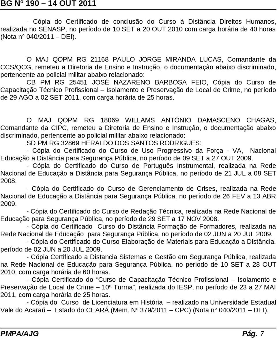 relacionado: CB PM RG 25451 JOSÉ NAZARENO BARBOSA FEIO, Cópia do Curso de Capacitação Técnico Profissional Isolamento e Preservação de Local de Crime, no período de 29 AGO a 02 SET 2011, com carga