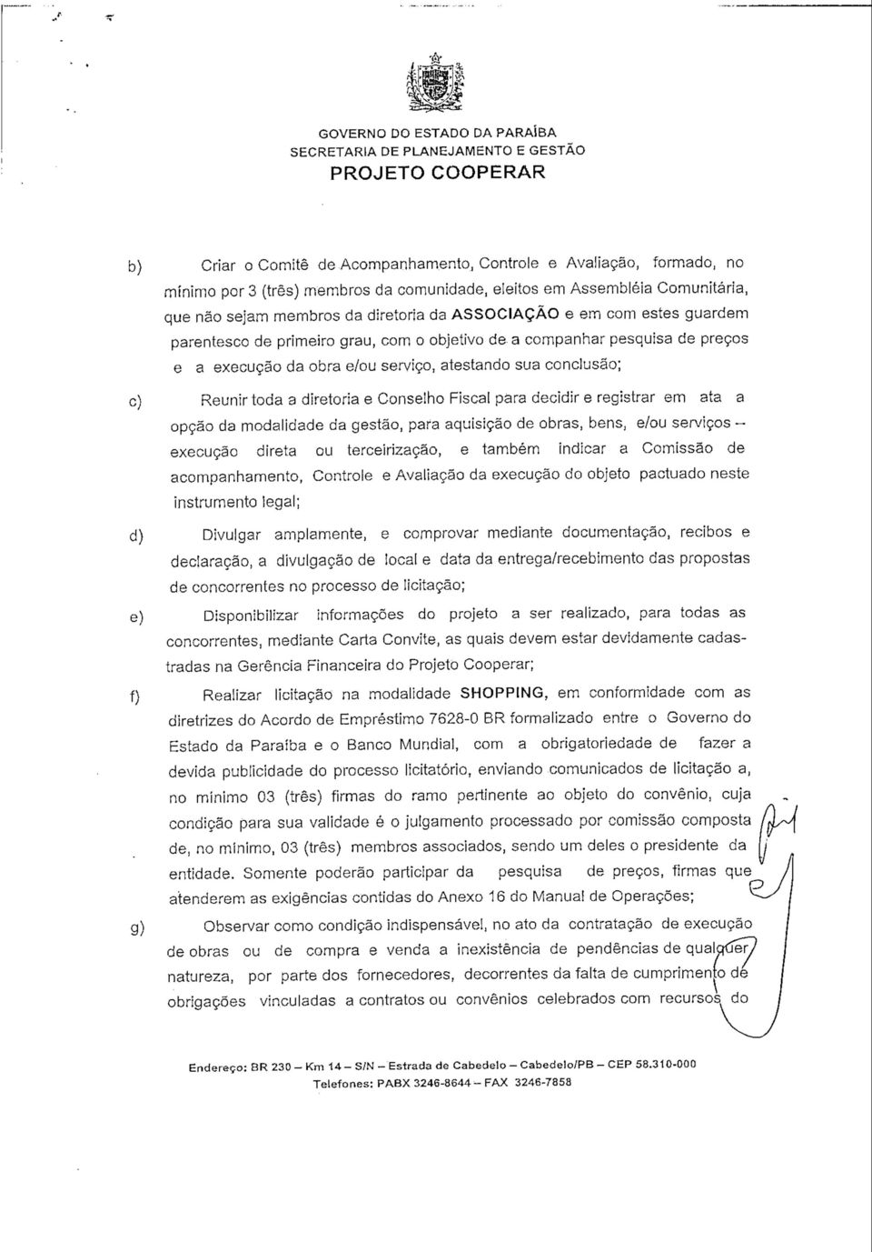 a companhar pesquisa de preços e a execução da obra e/ou serviço, atestando sua conclusão; c) Reunir toda a diretoria e Conselho Fiscal para decidir e registrar em ata a opção da modalidade da