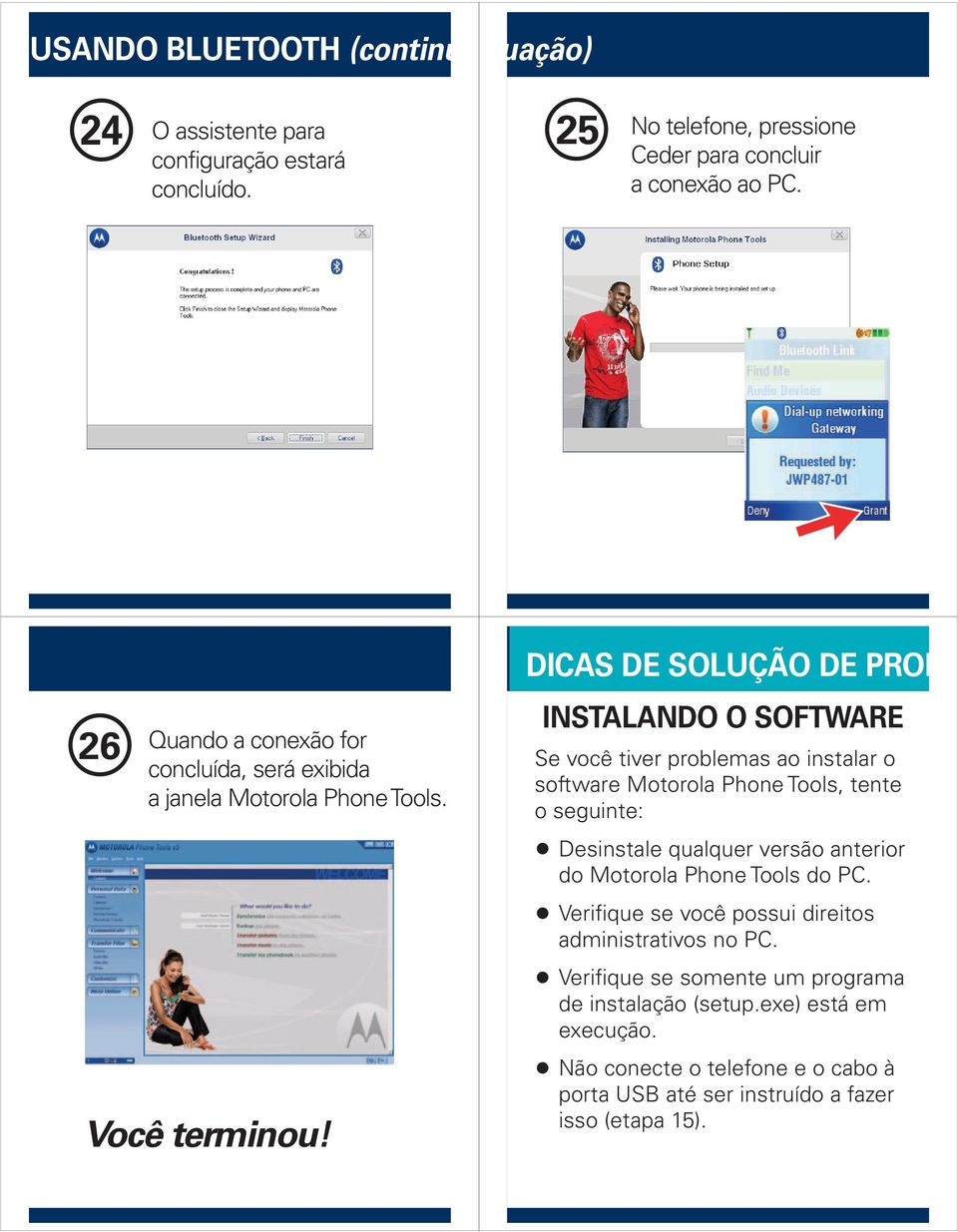 DICAS DE SOLUÇÃO DE PROB INSTALANDO O SOFTWARE Se você tiver problemas ao instalar o software Motorola Phone Tools, tente o seguinte: Desinstale qualquer versão