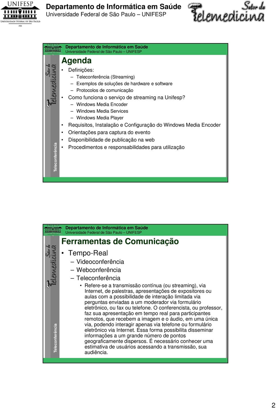 web Procedimentos e responsabilidades para utilização Ferramentas de Comunicação Tempo-Real Videoconferência Webconferência Refere-se a transmissão contínua (ou streaming), via Internet, de