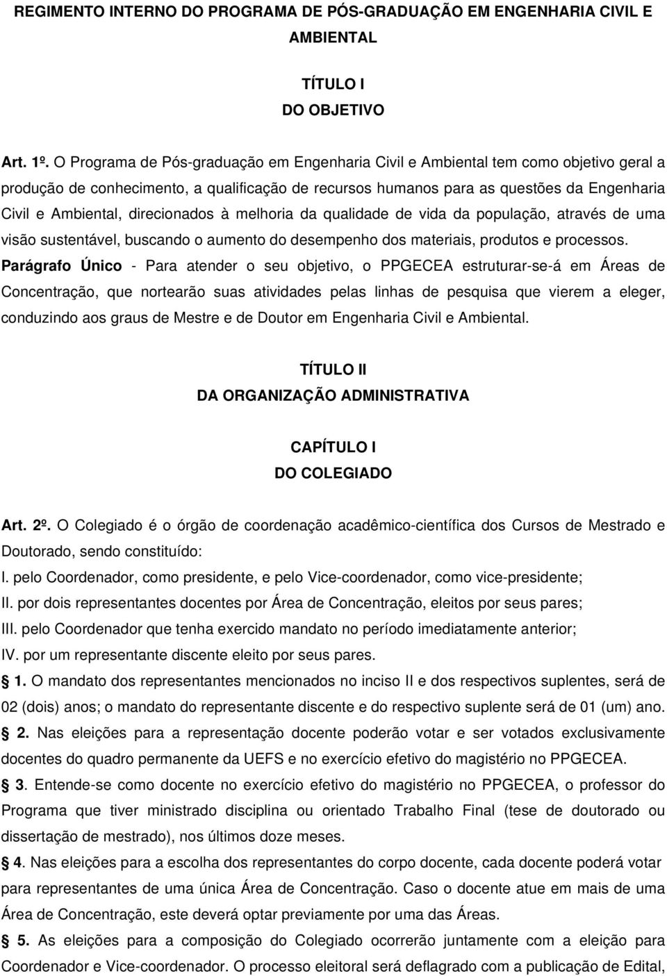 direcionados à melhoria da qualidade de vida da população, através de uma visão sustentável, buscando o aumento do desempenho dos materiais, produtos e processos.