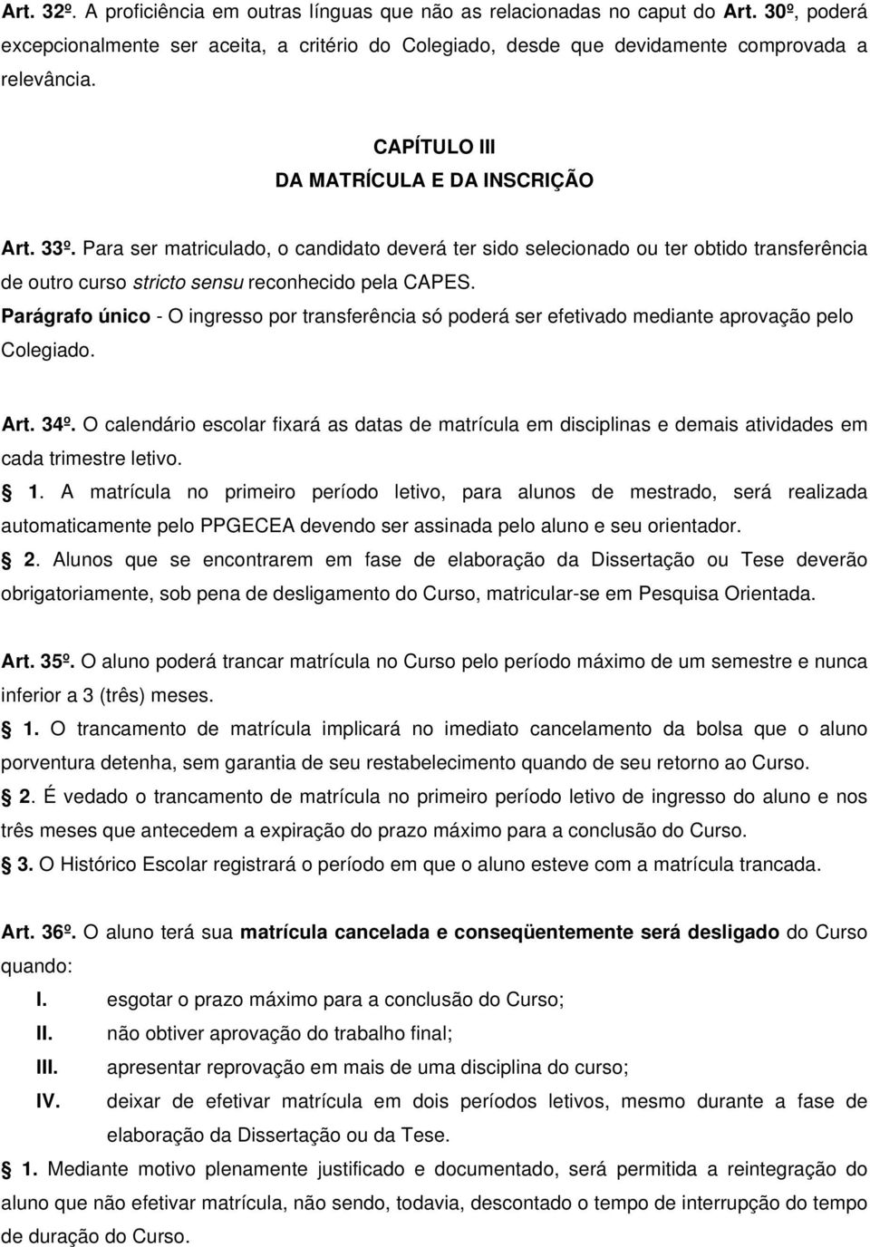 Parágrafo único - O ingresso por transferência só poderá ser efetivado mediante aprovação pelo Colegiado. Art. 34º.