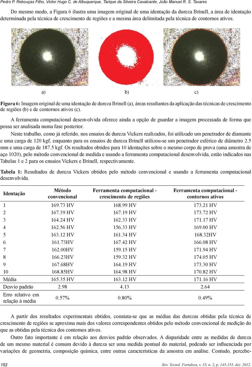 Tavares Do mesmo modo, a Figura 6 ilustra uma imagem original de uma identação da dureza Brinell, a área de identação determinada pela técnica de crescimento de regiões e a mesma área delimitada pela