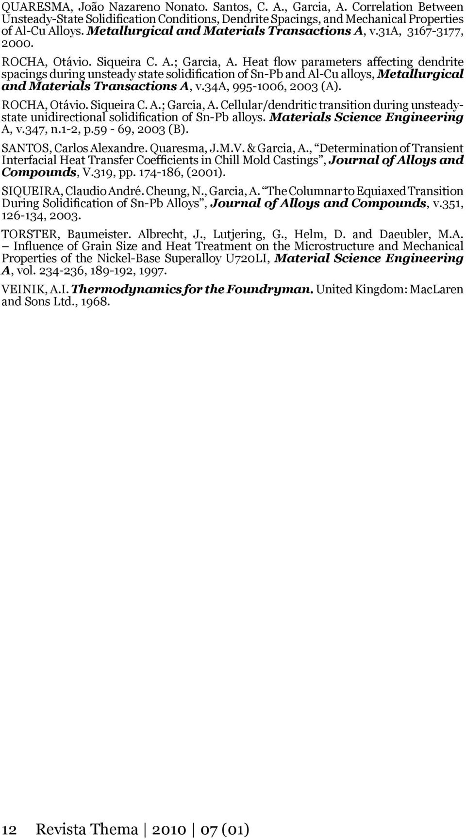 Heat flow parameters affecting dendrite spacings during unsteady state solidification of Sn-Pb and Al-Cu alloys, Metallurgical and Materials Transactions A, v.34a, 995-1006, 2003 (A). ROCHA, Otávio.