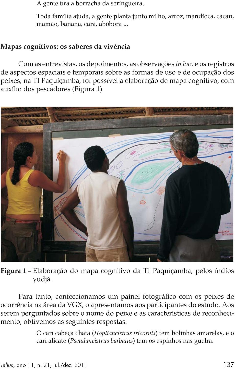 peixes, na TI Paquiçamba, foi possível a elaboração de mapa cognitivo, com auxílio dos pescadores (Figura 1). Figura 1 Elaboração do mapa cognitivo da TI Paquiçamba, pelos índios yudjá.