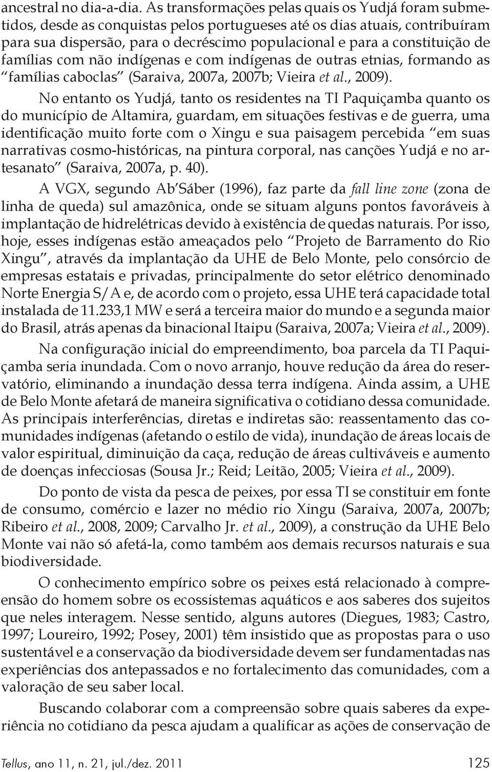 constituição de famílias com não indígenas e com indígenas de outras etnias, formando as famílias caboclas (Saraiva, 2007a, 2007b; Vieira et al., 2009).