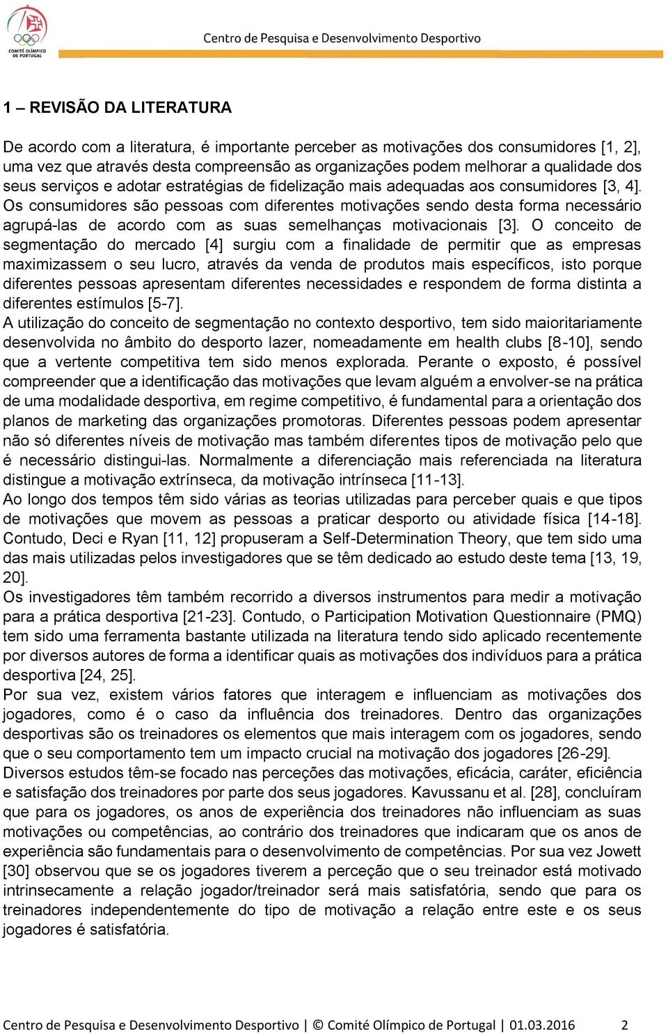 Os consumidores são pessoas com diferentes motivações sendo desta forma necessário agrupá-las de acordo com as suas semelhanças motivacionais [3].