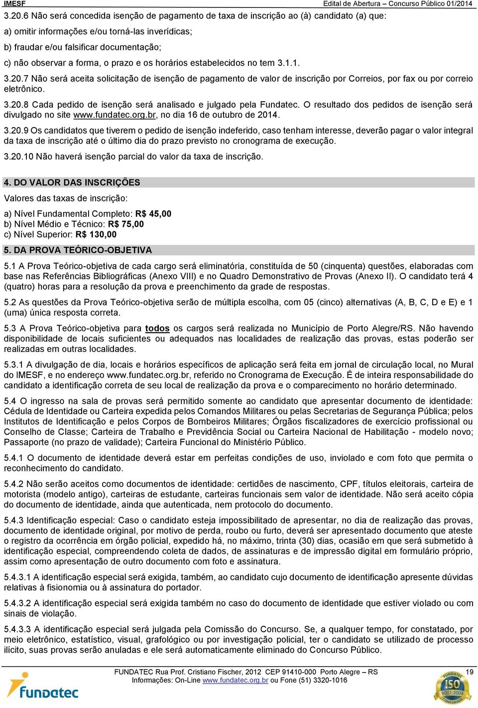 O resultado dos pedidos de isenção será divulgado no site www.fundatec.org.br, no dia 16 de outubro de 201
