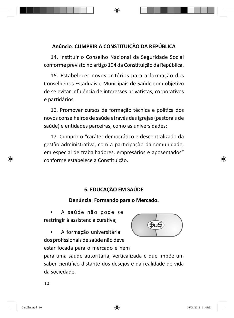 Promover cursos de formação técnica e polí ca dos novos conselheiros de saúde através das igrejas (pastorais de saúde) e en dades parceiras, como as universidades; 17.