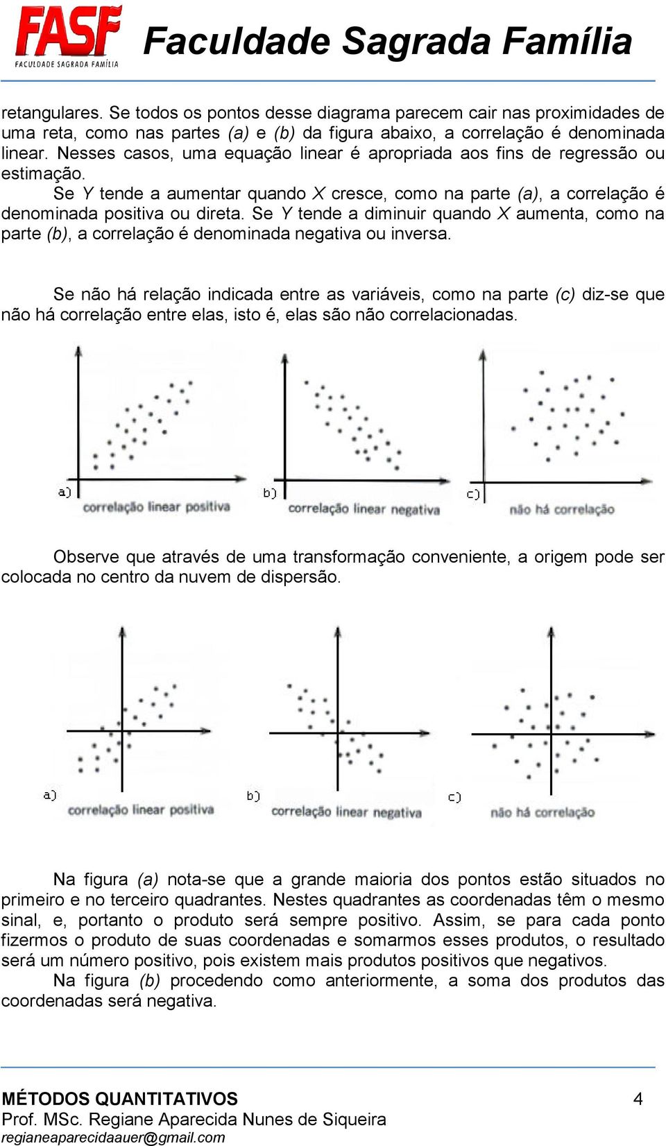 Se Y tende a diminuir quando X aumenta, como na parte (b), a correlação é denominada negativa ou inversa.