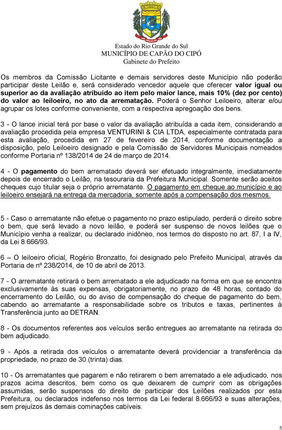 Poderá o Senhor Leiloeiro, alterar e/ou agrupar os lotes conforme conveniente, com a respectiva apregoação dos bens.