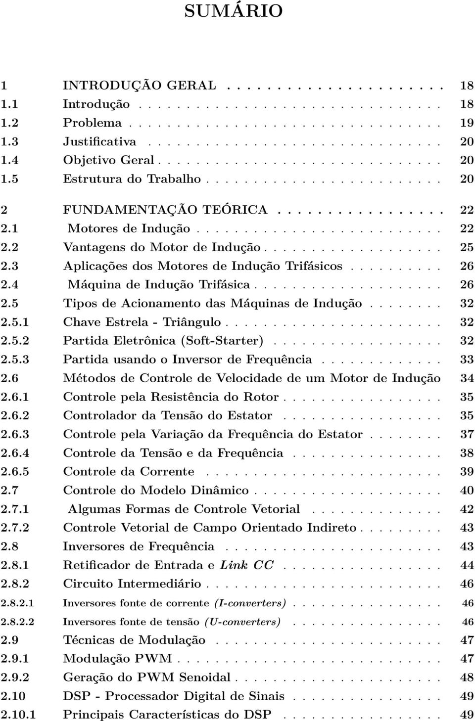 .................. 25 2.3 Aplicações dos Motores de Indução Trifásicos.......... 26 2.4 Máquina de Indução Trifásica.................... 26 2.5 Tipos de Acionamento das Máquinas de Indução........ 32 2.