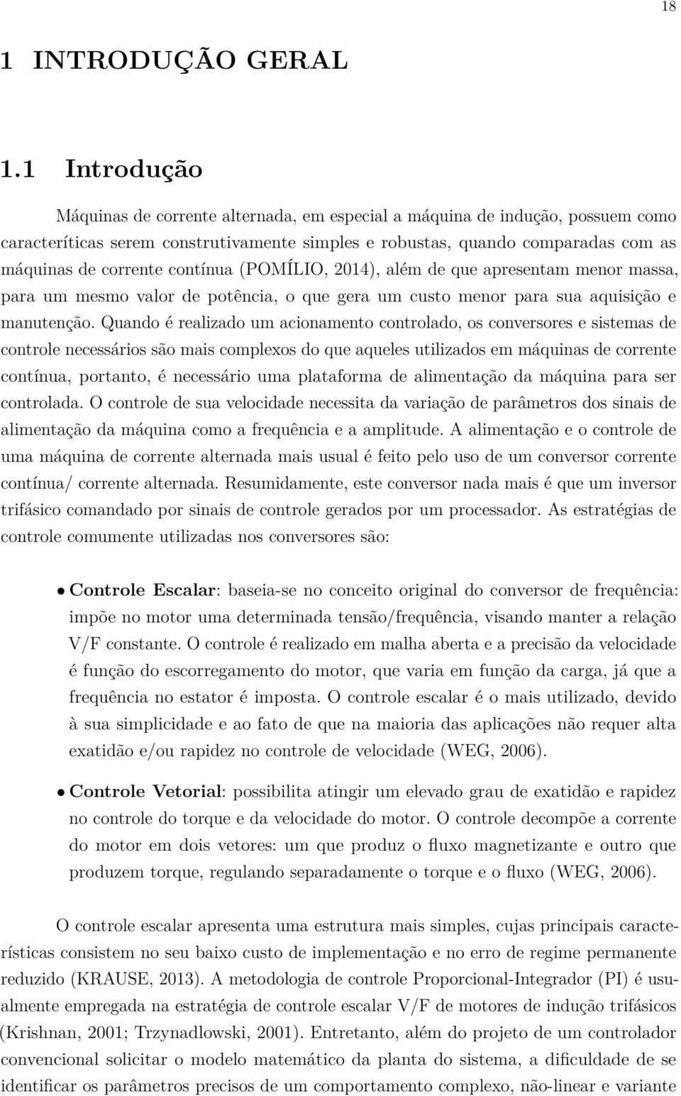 contínua (POMÍLIO, 2014), além de que apresentam menor massa, para um mesmo valor de potência, o que gera um custo menor para sua aquisição e manutenção.