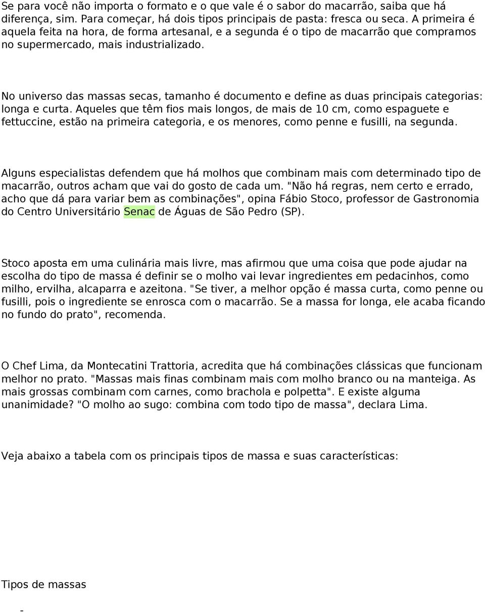 No universo das massas secas, tamanho é documento e define as duas principais categorias: longa e curta.