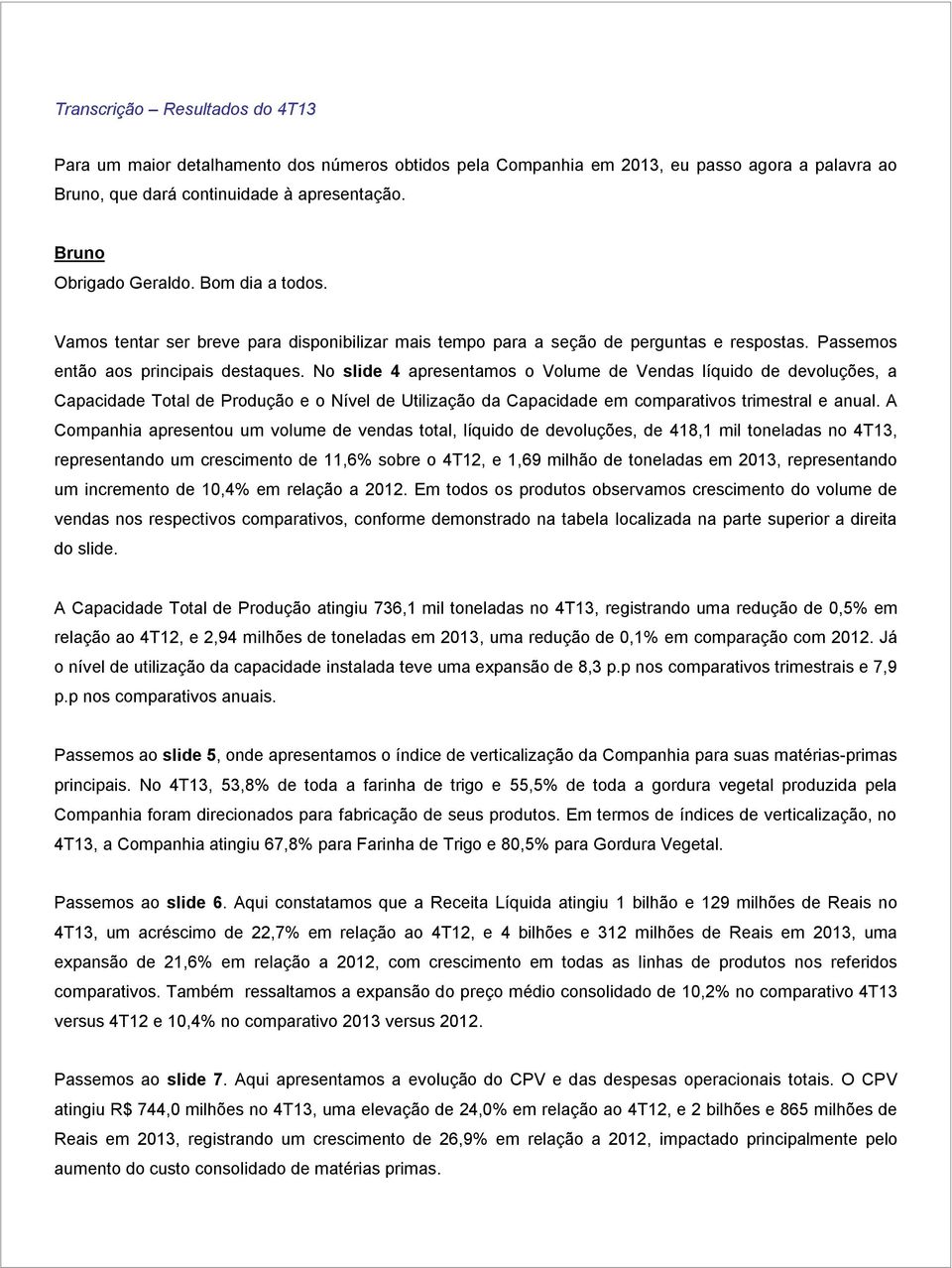 No slide 4 apresentamos o Volume de Vendas líquido de devoluções, a Capacidade Total de Produção e o Nível de Utilização da Capacidade em comparativos trimestral e anual.