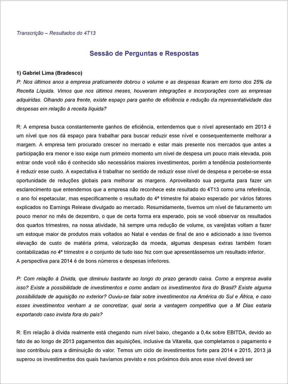 Olhando para frente, existe espaço para ganho de eficiência e redução da representatividade das despesas em relação à receita líquida?