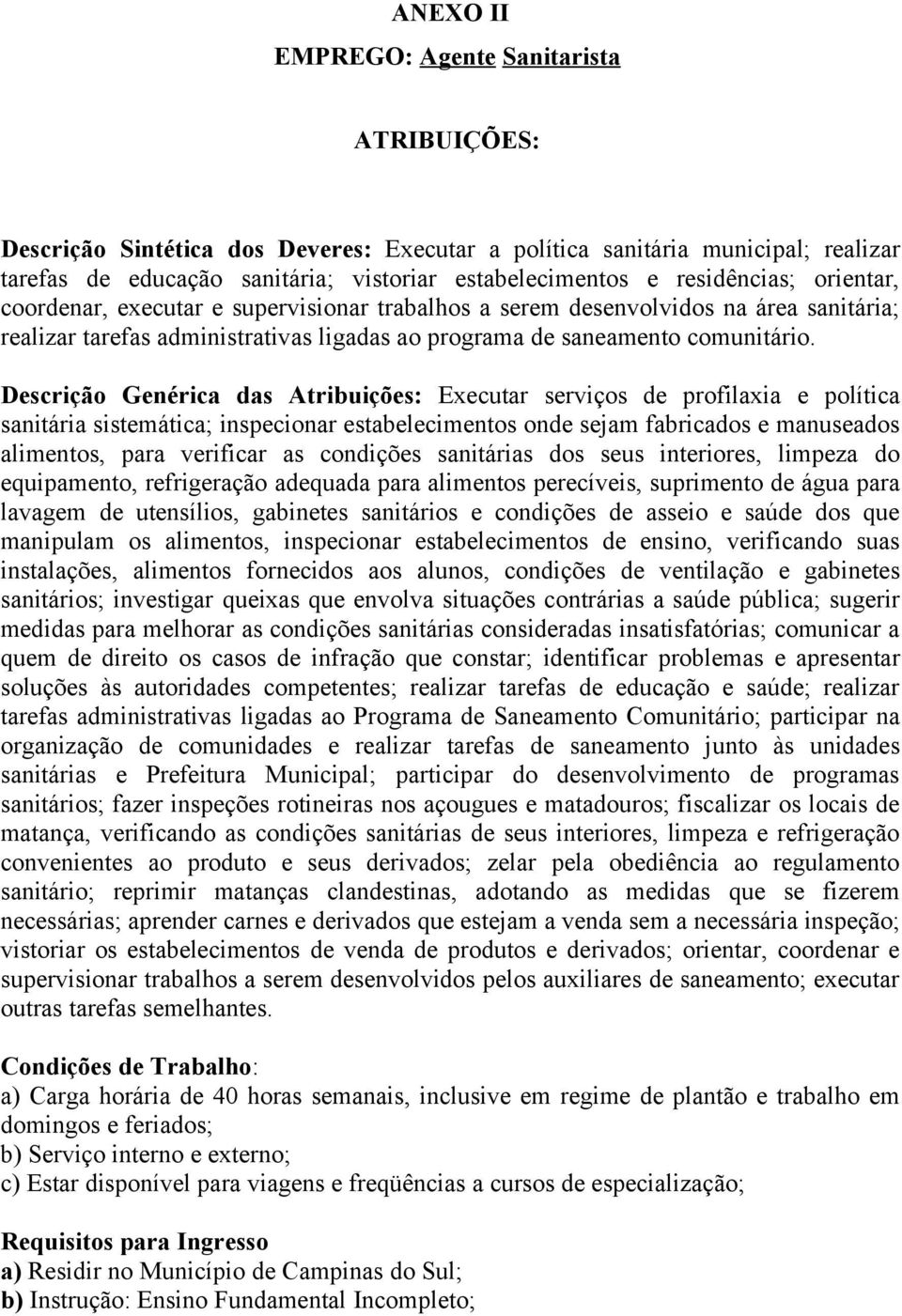 Descrição Genérica das Atribuições: Executar serviços de profilaxia e política sanitária sistemática; inspecionar estabelecimentos onde sejam fabricados e manuseados alimentos, para verificar as