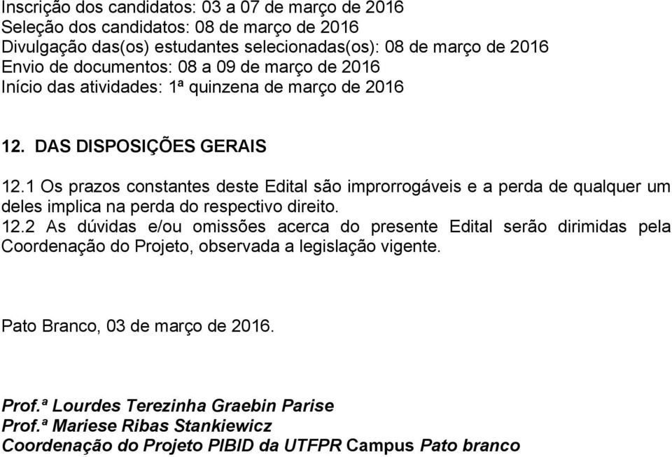 1 Os prazos constantes deste Edital são improrrogáveis e a perda de qualquer um deles implica na perda do respectivo direito. 12.